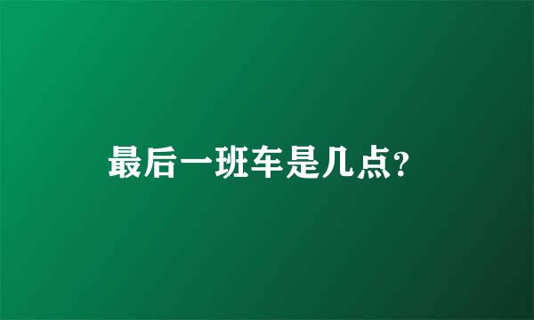 最后一班车是几点？