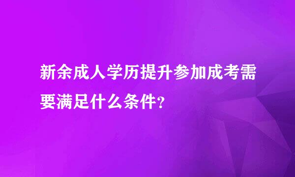 新余成人学历提升参加成考需要满足什么条件？