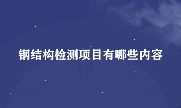 钢结构检测项目有哪些内容