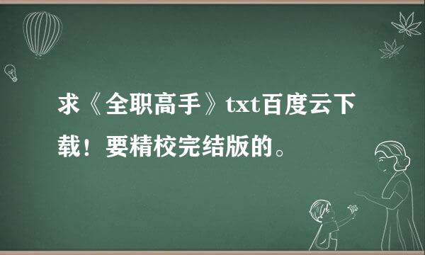 求《全职高手》txt百度云下载！要精校完结版的。