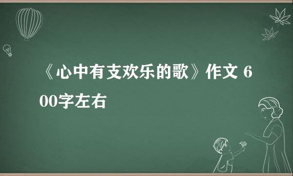 《心中有支欢乐的歌》作文 600字左右