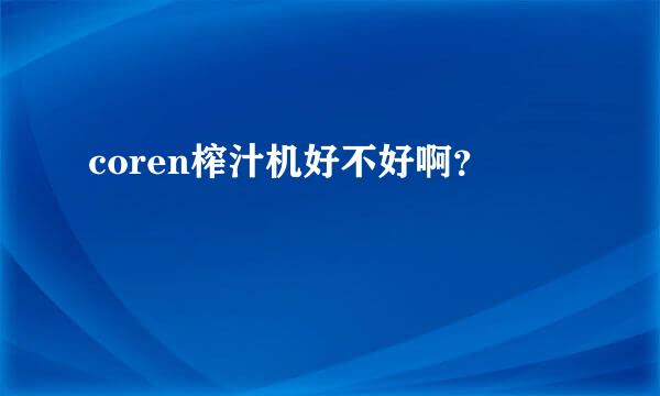 coren榨汁机好不好啊？