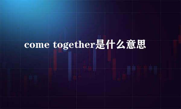 come together是什么意思