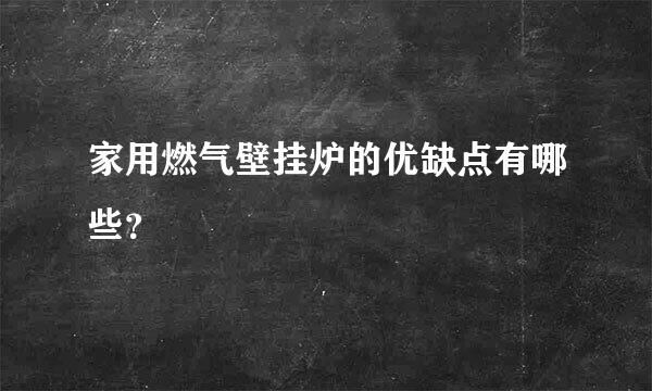 家用燃气壁挂炉的优缺点有哪些？