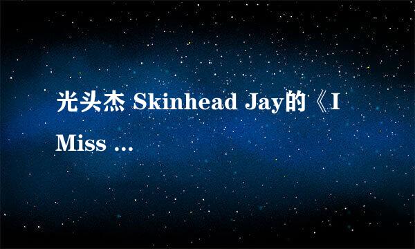 光头杰 Skinhead Jay的《I Miss You》 歌词