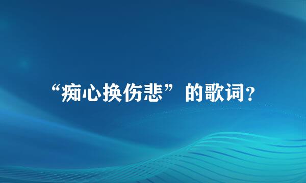 “痴心换伤悲”的歌词？