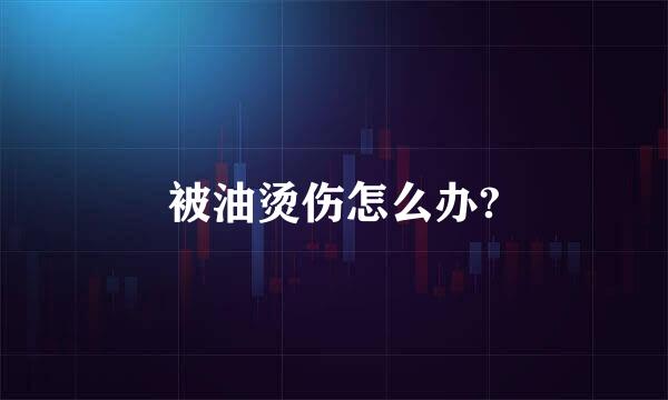 被油烫伤怎么办?