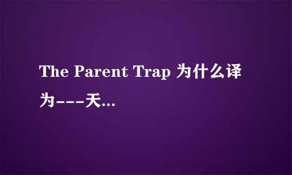 The Parent Trap 为什么译为---天生一对？