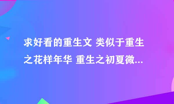 求好看的重生文 类似于重生之花样年华 重生之初夏微醺之类的文