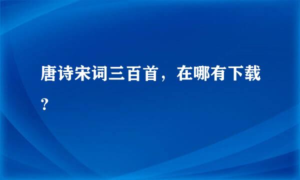 唐诗宋词三百首，在哪有下载？