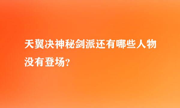 天翼决神秘剑派还有哪些人物没有登场？