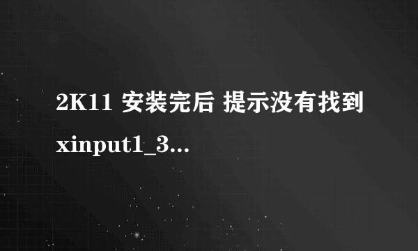 2K11 安装完后 提示没有找到xinput1_3.dll ，下载了xinput1_3.dll安装完依旧没有效果，DiretcX9.0c也有下