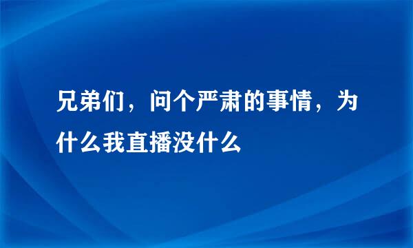 兄弟们，问个严肃的事情，为什么我直播没什么