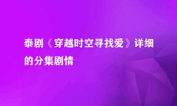 泰剧《穿越时空寻找爱》详细的分集剧情