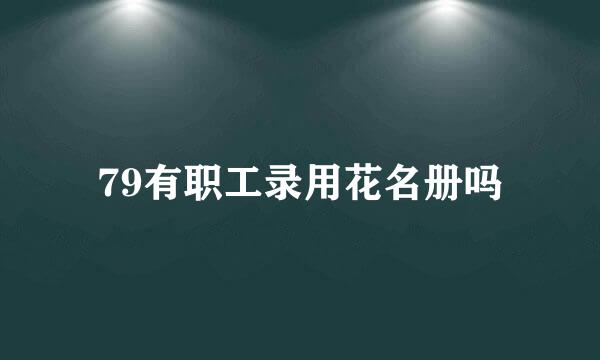 79有职工录用花名册吗