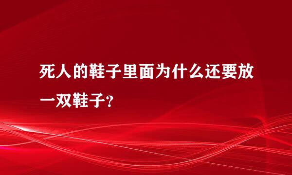 死人的鞋子里面为什么还要放一双鞋子？