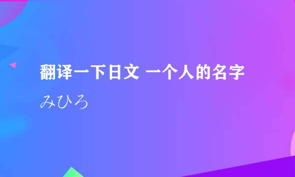 翻译一下日文 一个人的名字みひろ