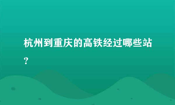 杭州到重庆的高铁经过哪些站？