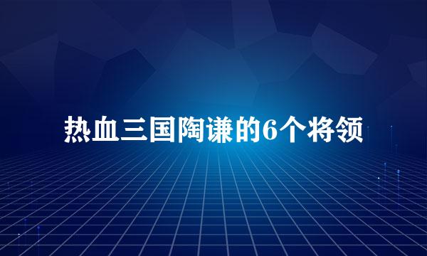 热血三国陶谦的6个将领