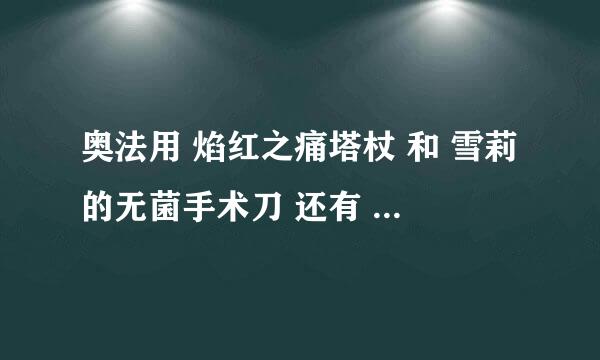 奥法用 焰红之痛塔杖 和 雪莉的无菌手术刀 还有 火山之刺 哪个好？