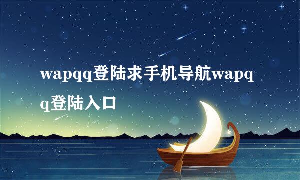 wapqq登陆求手机导航wapqq登陆入口