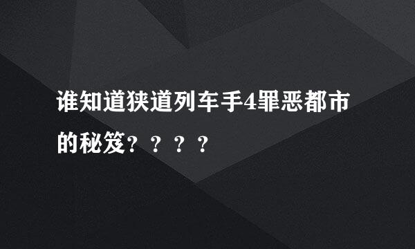 谁知道狭道列车手4罪恶都市的秘笈？？？？