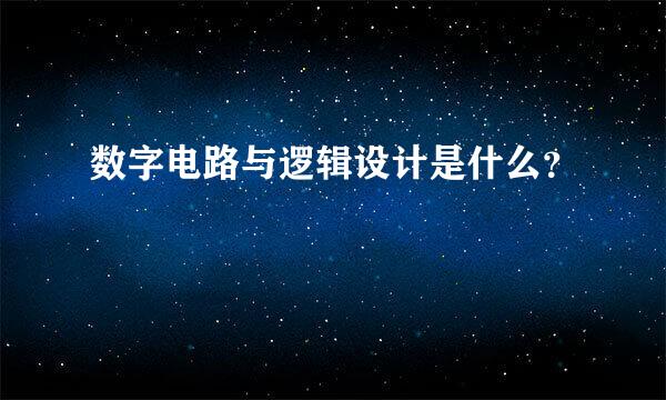 数字电路与逻辑设计是什么？