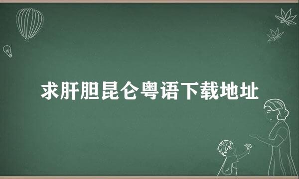 求肝胆昆仑粤语下载地址