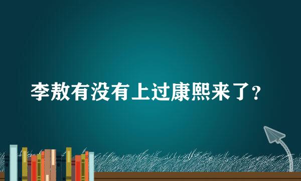 李敖有没有上过康熙来了？