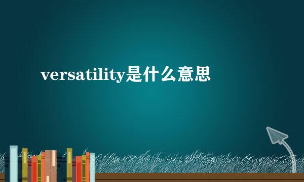 versatility是什么意思