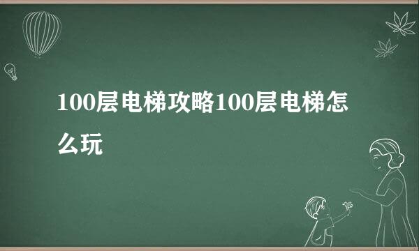 100层电梯攻略100层电梯怎么玩