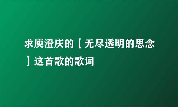 求庾澄庆的【无尽透明的思念】这首歌的歌词