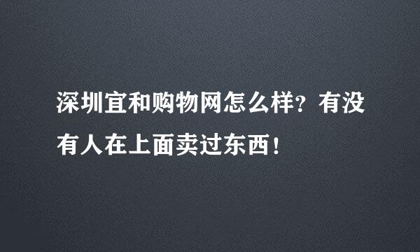 深圳宜和购物网怎么样？有没有人在上面卖过东西！