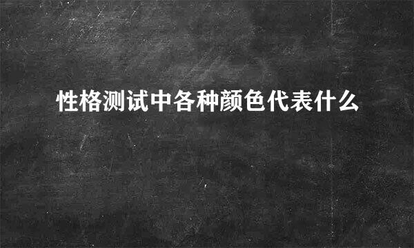 性格测试中各种颜色代表什么