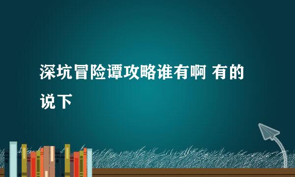 深坑冒险谭攻略谁有啊 有的说下