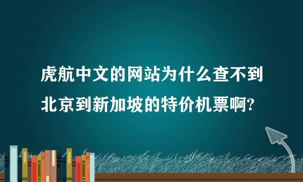 虎航中文的网站为什么查不到北京到新加坡的特价机票啊?