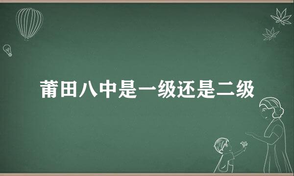 莆田八中是一级还是二级