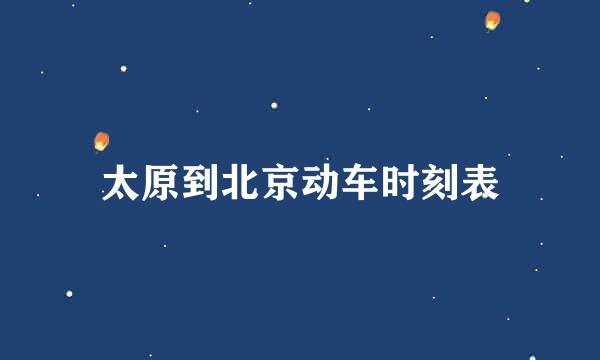 太原到北京动车时刻表