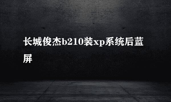 长城俊杰b210装xp系统后蓝屏