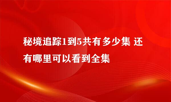 秘境追踪1到5共有多少集 还有哪里可以看到全集