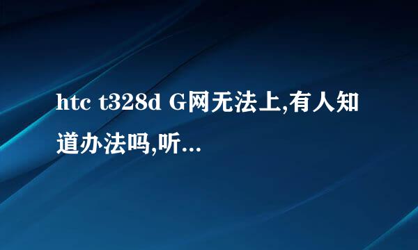 htc t328d G网无法上,有人知道办法吗,听说有G网补丁,有的话教我如何用,