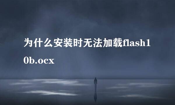 为什么安装时无法加载flash10b.ocx