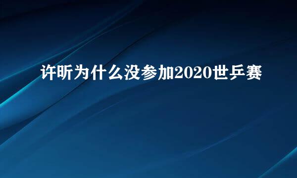 许昕为什么没参加2020世乒赛