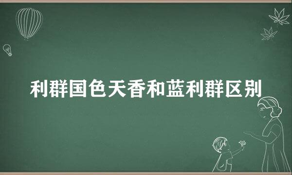 利群国色天香和蓝利群区别