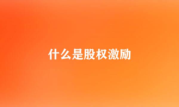 什么是股权激励