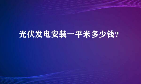 光伏发电安装一平米多少钱？