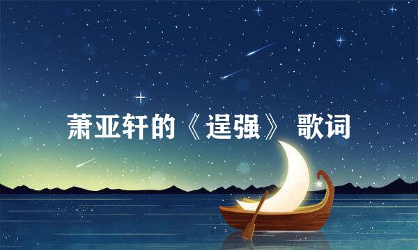 萧亚轩的《逞强》 歌词