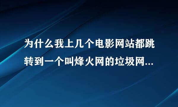 为什么我上几个电影网站都跳转到一个叫烽火网的垃圾网站？例如飘花电影网，还有3444.cc网。求解决方法！