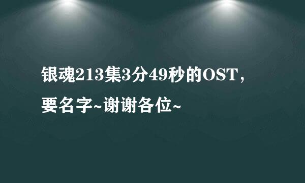 银魂213集3分49秒的OST，要名字~谢谢各位~