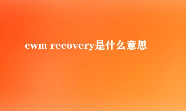 cwm recovery是什么意思